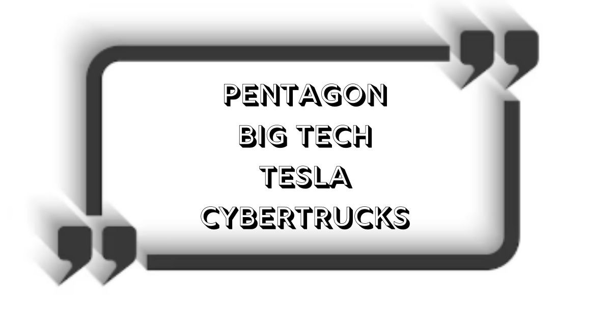 Pentagon big tech tesla cybertrucks