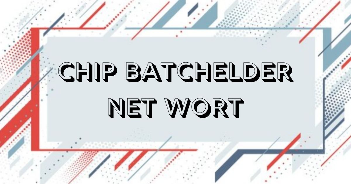Chip batchelder net wort