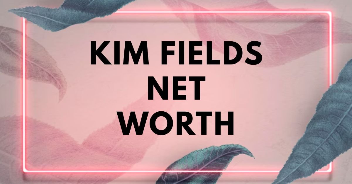 kim fields net worth